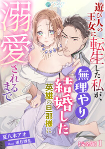 遊び人の王女に転生した私が、無理やり結婚した英雄の旦那様に溺愛されるまで【完全版】1 電子書籍版