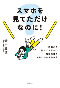 スマホを見てただけなのに! 13歳から知っておきたい情報社会のかしこい生き抜き方
