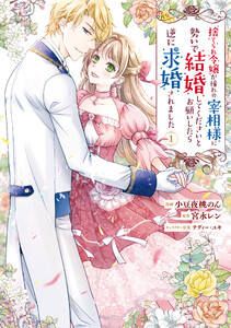 捨てられ令嬢が憧れの宰相様に勢いで結婚してくださいとお願いしたら逆に求婚されました(1) 電子書籍版