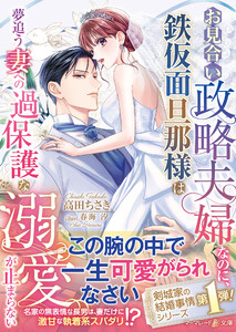 〈剣城家の結婚事情シリーズ〉お見合い政略夫婦なのに、鉄仮面旦那様は夢追う妻への過保護な溺愛が止まらない