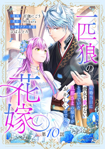一匹狼の花嫁～結婚当日に「貴女を愛せない」と言っていた旦那さまの様子がおかしいのですが～【分冊版】 10話 電子書籍版