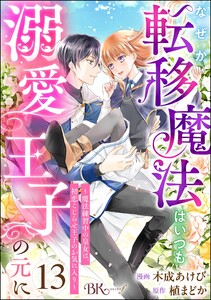 なぜか転移魔法はいつも溺愛王子の元に ～魔法練習中の皇女は、初恋こじらせ王子のお気に入り～ コミック版(分冊版) 【第13話】