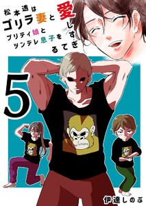 松本透はゴリラ妻とプリティ娘とツンデレ息子を愛しすぎてる 5巻