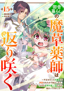 田舎暮らしの魔草薬師は返り咲く～不正はびこる元職場を解雇されたので独立したら、なぜか各界の超一流たちが集まってきました～【分冊版】15巻