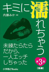キミに濡れちゃう 第3話(後編) 未練たらたらだから、一人エッチしちゃった 電子書籍版