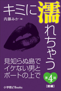 キミに濡れちゃう 第4話(前編) 見知らぬ島でイケない男とボートの上で 電子書籍版