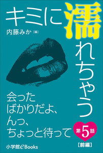 キミに濡れちゃう 第5話(前編) 会ったばかりだよ、んっ、ちょっと待って 電子書籍版