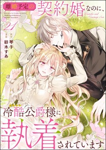 離婚予定の契約婚なのに、冷酷公爵様に執着されています(分冊版) 【第21話】 電子書籍版