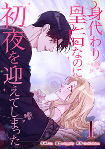 身代わり皇后なのに初夜を迎えてしまった1巻