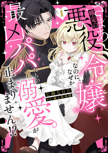 ざまあ確定の悪役令嬢なのに、なぜか最凶パパたちの溺愛が止まりません!?【単行本版】 (1)