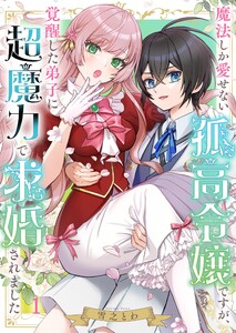 魔法しか愛せない孤高令嬢ですが、覚醒した弟子に超魔力で求婚されました(1)