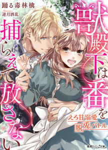 獣殿下は番を捕らえて放さない~えろ甘溺愛脱兎バトル~