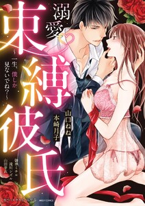 溺愛・束縛彼氏 ~一生、僕しか見ないでね?~