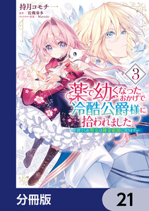 薬で幼くなったおかげで冷酷公爵様に拾われました ‐捨てられ聖女は錬金術師に戻ります‐【分冊版】 21 電子書籍版