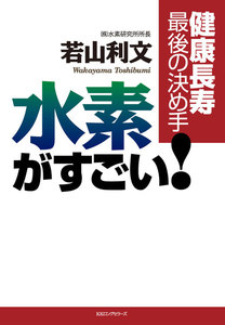 健康長寿 最後の決め手 水素がすごい!(KKロングセラーズ)