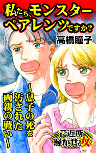 私たち、モンスターペアレンツですか?~息子の死を汚された両親の戦い~/ご近所騒がせな女たちVol.9 電子書籍版