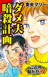 ダメ夫暗殺計画~私の人生を返して!/ご近所騒がせな女たちVol.9 電子書籍版