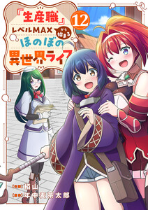 『生産職』レベルMAXから始まるほのぼの異世界ライフ (12) 電子書籍版