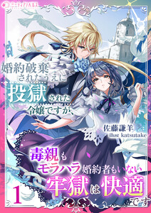 婚約破棄されたうえに投獄された令嬢ですが、毒親もモラハラ婚約者もいない牢獄は快適です(1)