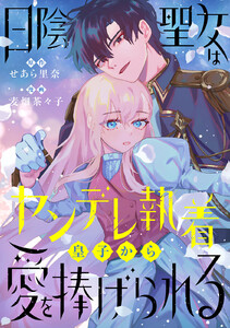 日陰聖女はヤンデレ執着皇子から愛を捧げられる