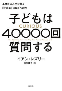 子どもは40000回質問する~あなたの人生を創る「好奇心」の驚くべき力~