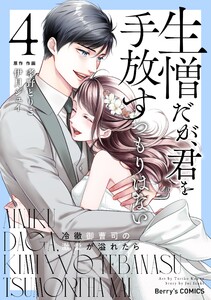 生憎だが、君を手放すつもりはない～冷徹御曹司の激愛が溢れたら～4巻 電子書籍版