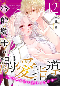 冷酷騎士の溺愛指導 -10年分の甘い愛にとろけ中- (12)