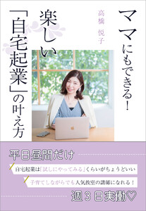 ママにもできる! 楽しい「自宅起業」の叶え方 電子書籍版