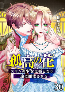 孤高の花～スラムの少女は姫となり一途に寵愛される～(フルカラー) 第30話 電子書籍版