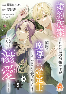 婚約破棄された伯爵令嬢ですが隣国で魔導具鑑定士としてみんなから愛されています～ただし一人だけ溺愛してくる～【第9話】(エンジェライトコミックス)