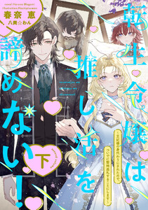 転生令嬢は推し活を諦めない!～王妃様の身代わりにされたので、ついでに聖地巡礼することにします～(下) 電子書籍版