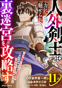 人外剣士は力に魅せられ裏迷宮を攻略す～化け物扱いされた元冒険者は、自分だけが知る迷宮で人目を気にせず無双する～【分冊版】11巻