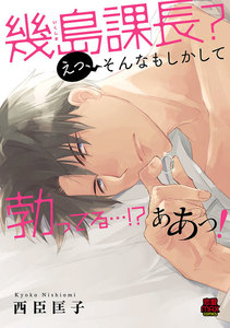 幾島課長? えっ、そんなもしかして勃(た)ってる…!? ああっ!【電子単行本】