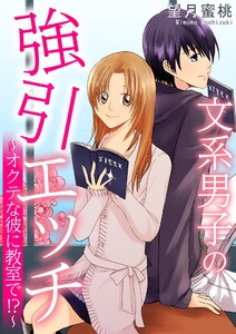 文系男子の強引エッチ~オクテな彼に教室で!?~
