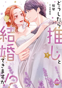 どうしたら推しと結婚できますか!?【単行本版】【電子限定ペーパー付】下 電子書籍版