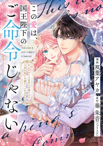 この愛は、国王陛下のご命令じゃない ～おひとりさま希望の令嬢ですが、不仲な騎士が離してくれません!～24話 電子書籍版