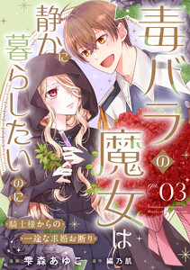 毒バラの魔女は静かに暮らしたいのに～騎士様からの一途な求婚お断り～第3話【単話版】