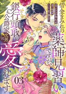 借金まみれの薬師見習いですが、銀行頭取の公爵家次男に愛されます 第3話 【単話版】