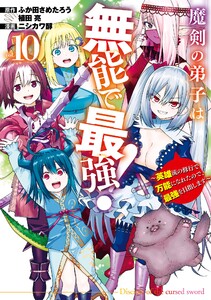 【デジタル版限定特典付き】魔剣の弟子は無能で最強!～英雄流の修行で万能になれたので、最強を目指します～(コミック) (10)