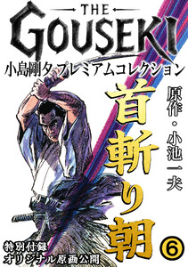 THE GOUSEKI 小島剛夕 プレミアムコレクション 首斬り朝6<特別付録 オリジナル原画公開> 電子書籍版