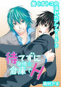 待てずに発情☆倉庫でH～働くオトコの濡れたアフター5 3～ 電子書籍版
