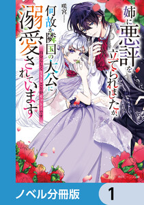 姉に悪評を立てられましたが、何故か隣国の大公に溺愛されています【ノベル分冊版】 (1～5巻セット) 電子書籍版