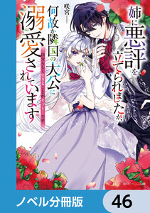 姉に悪評を立てられましたが、何故か隣国の大公に溺愛されています【ノベル分冊版】 46 電子書籍版
