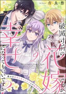 破滅寸前の花嫁ですが、幸せになってもいいですか? 選ぶは運命を変える王子との溺愛結婚(分冊版) 【第9話】