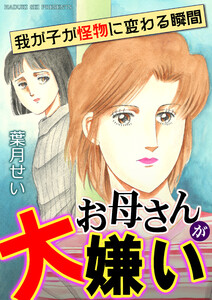 お母さんが大嫌い～我が子が怪物に変わる瞬間～ 電子書籍版