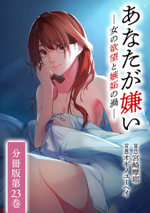 あなたが嫌い ～女の欲望と嫉妬の渦～ 分冊版 23巻 電子書籍版