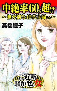 中絶率60%超!?～無分別な40代主婦たち～/ご近所騒がせな女たちVol.8 電子書籍版