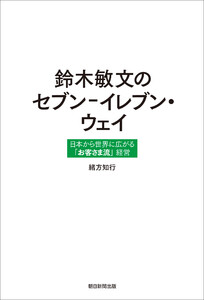 鈴木敏文のセブン-イレブン・ウェイ 日本から世界に広がる「お客さま流」経営 電子書籍版