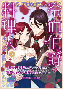 冷血伯爵の料理人～異世界転移してスパダリたちの胃袋つかんだら溺愛されちゃいました～(8)