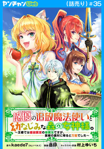 悠優の追放魔法使いと幼なじみな森の女神様。～王都では最弱認定の緑魔法ですが、故郷の農村に帰ると万能でした～(話売り) #35